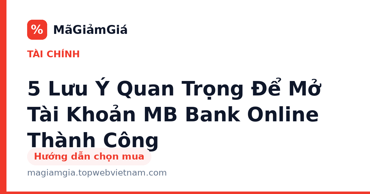 5 Lưu Ý Quan Trọng Để Mở Tài Khoản MB Bank Online Thành Công