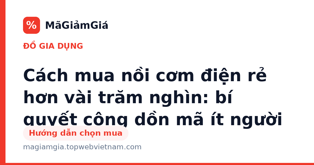 Cách mua nồi cơm điện rẻ hơn vài trăm nghìn: bí quyết cộng dồn mã ít người biết