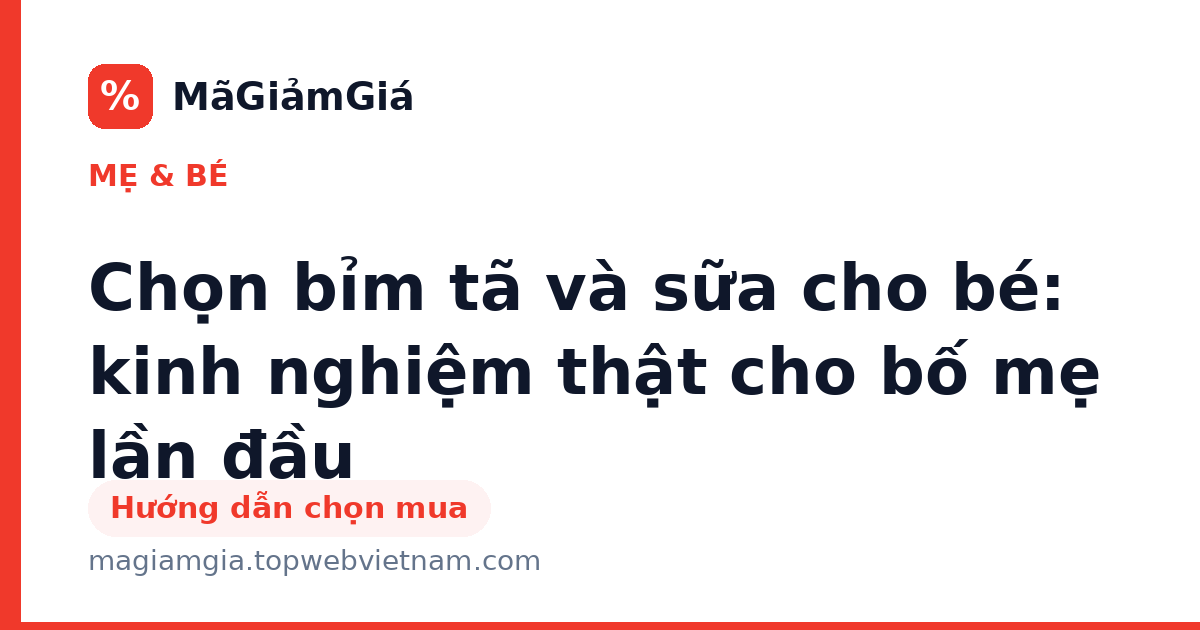 Chọn bỉm tã và sữa cho bé: kinh nghiệm thật cho bố mẹ lần đầu