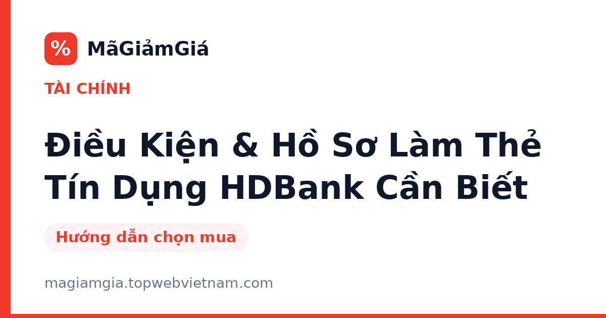 Điều Kiện & Hồ Sơ Làm Thẻ Tín Dụng HDBank Cần Biết