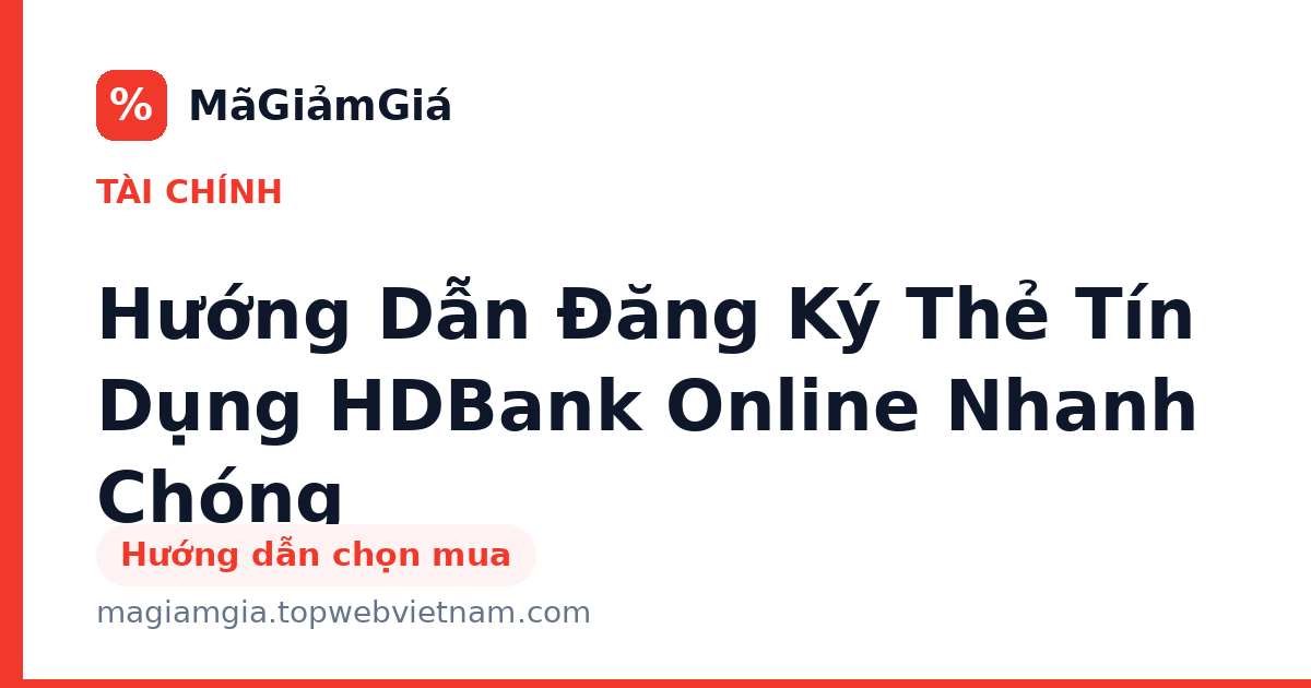 Hướng Dẫn Đăng Ký Thẻ Tín Dụng HDBank Online Nhanh Chóng