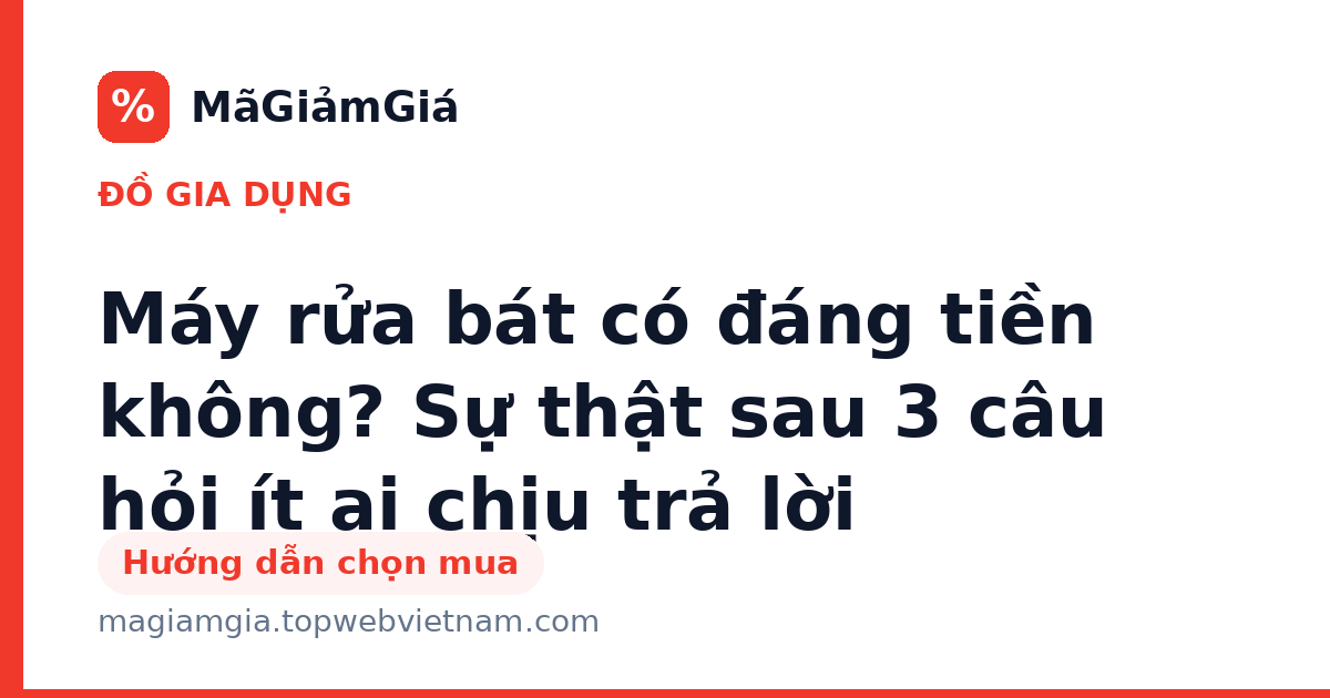 Máy rửa bát có đáng tiền không? Sự thật sau 3 câu hỏi ít ai chịu trả lời
