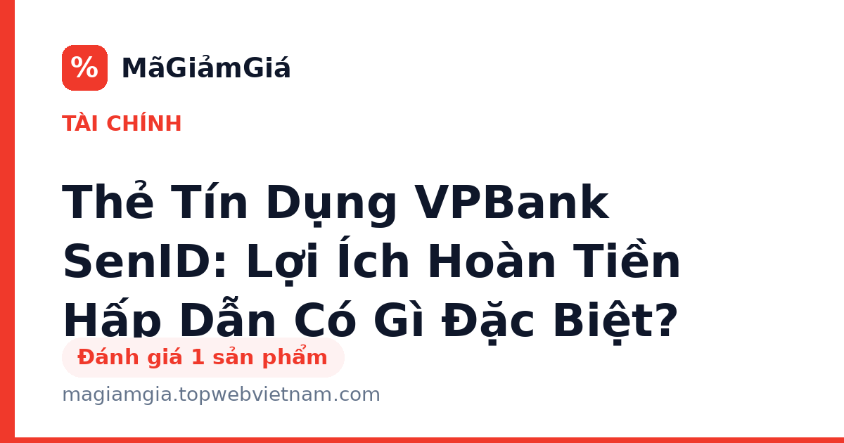 Thẻ Tín Dụng VPBank SenID: Lợi Ích Hoàn Tiền Hấp Dẫn Có Gì Đặc Biệt?